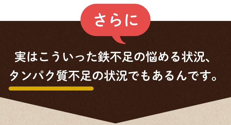 さらに実はこういった鉄不足の悩める症状、タンパク質不足の症状でもあるんです。